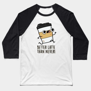 Better Than Latte Than Never Cute Coffee Pun Baseball T-Shirt